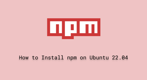 How to Install npm on Ubuntu 22.04