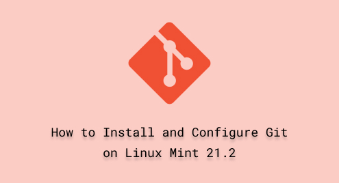 How to Install and Configure Git on Linux Mint 21.2