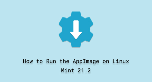 How to Run the AppImage on Linux Mint 21.2